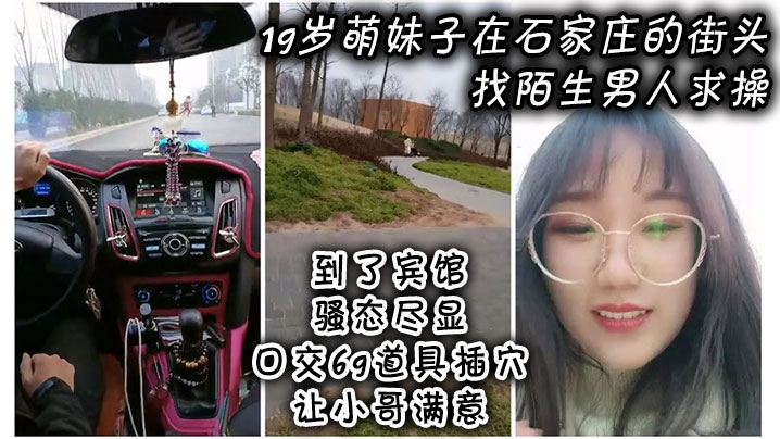 19岁萌妹子在石家庄的街头找陌生男人求操，到了宾馆骚态尽显，口交69道具插穴让小哥满意}