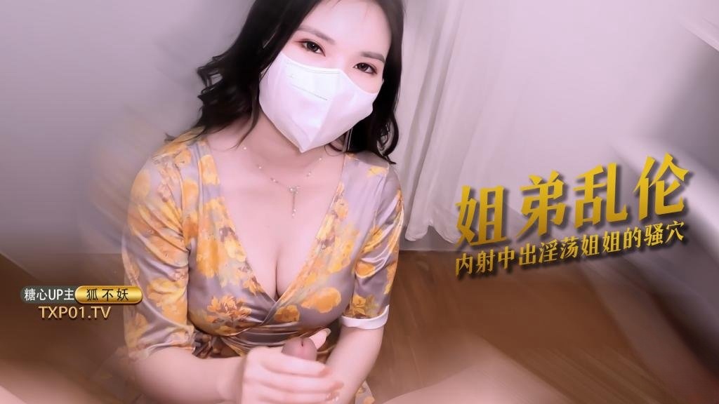 【姐弟乱伦】 主播姐姐为防止泄密 只能让弟弟内射了 狐不妖}