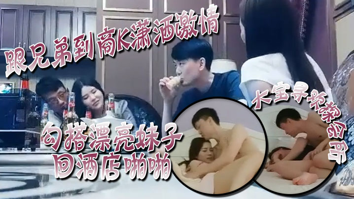 大宝寻欢探会所跟兄弟到商K潇洒激情勾搭漂亮妹子回酒店啪啪喊着你混蛋还是被按到干两炮}