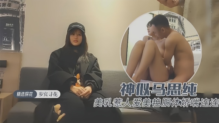 探花精选约操极品外围神似马思纯一对美乳惹人爱美艳胴体娇喘连连}