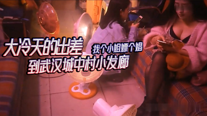 武汉城中村探花大冷天的出差到武汉城中村小发廊找个小姐嫖个娼}
