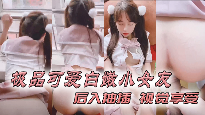 极品可爱白嫩小女友_后入抽插_视觉享受}