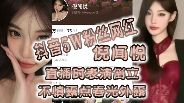 全网疯传抖音5W粉丝网红“倪闻悦”直播时表演倒立，不慎露点春光外露}