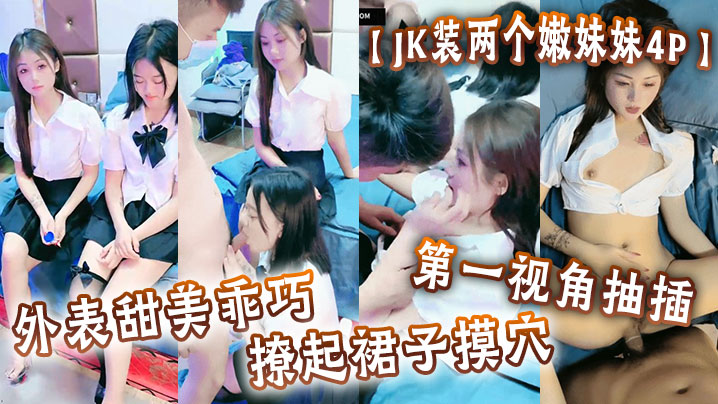 JK装两个嫩妹妹4P外表甜美乖巧撩起裙子摸穴第一视角抽插猛怼多毛小骚逼轮流猛干}