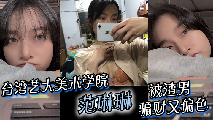 台湾艺大美术学院范琳琳被渣男骗财又偏色做爱视频被疯传}