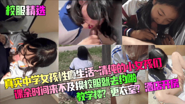 校服精选真实中学女孩性瘾生活清纯的小女孩们课余时间来不及换校服就去约啪教学楼更衣室酒店开房}