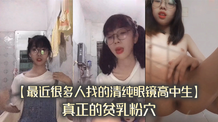 最近很多人找的清纯眼镜高中生真正的贫乳粉穴完整版}