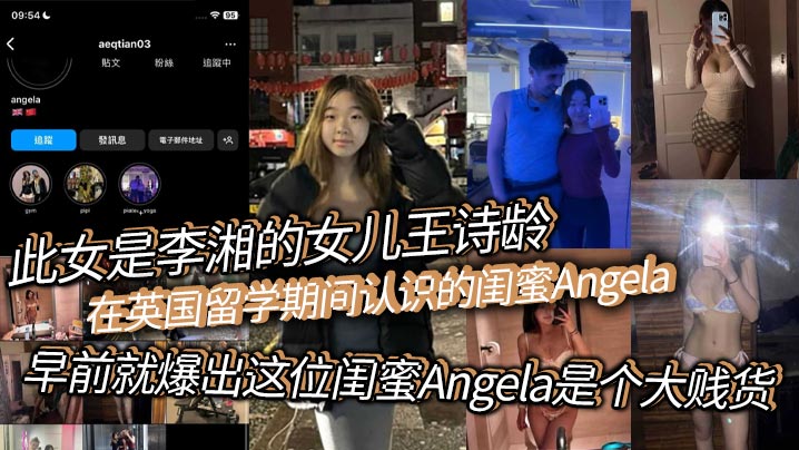 此女是李湘的女儿王诗龄在英国留学期间认识的闺蜜Angela早前就爆出这位闺蜜Angela是个大贱货背刺好友卖逼卖淫崇洋媚外现在跟老外的不雅视频流出}