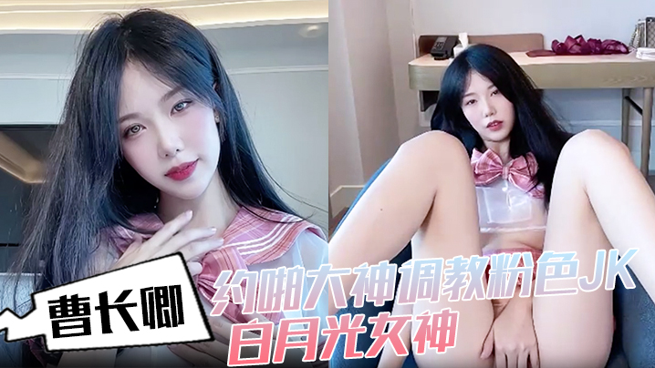 曹长卿约啪大神调教粉色JK白月光女神沙发掐脖扯头发后入掰开双腿一字马插穴柔韧度拉}