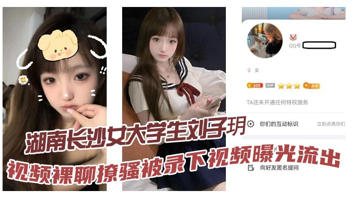 湖南长沙女大学生刘子玥视频裸聊撩骚被录下视频曝光流出隔着镜头伸舌头索取特仑苏真骚}