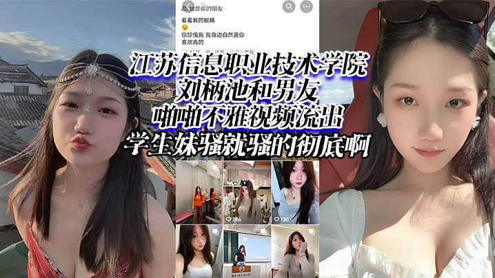 江苏信息职业技术学院刘柄池和男友啪啪不雅视频流出学生妹骚就骚的彻底啊}