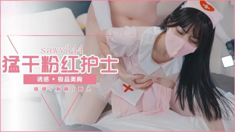 sawy344-约炮极品诱惑性感的粉嫩女护士后入勐干}