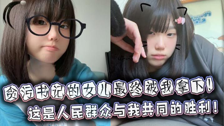 贪污书记的女儿最终被我拿下这是人民群众与我共同的胜利}