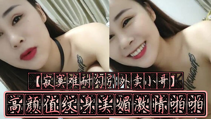 【寂寞难耐勾引外卖小哥】高颜值纹身美媚激情啪啪裹爽J8骑上去无套抽插疯狂扭动起来 不内射对不起}