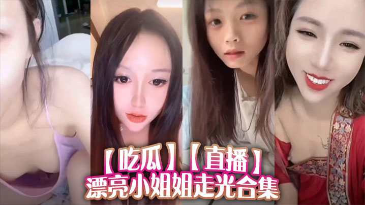 【吃瓜】直播漂亮小姐姐走光合集/}