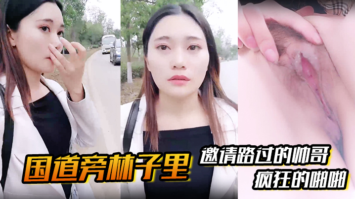 【国道旁林子里】邀请路过的帅哥，先是深喉吸溢而出，然后就是疯狂的啪啪}