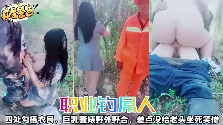 【职业钓屌人】四处勾搭农民，巨乳骚婊野外野合，差点没给老头坐死笑惨}