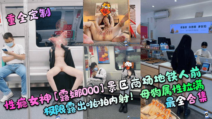 【重金定制】性瘾女神[露娜000]景区商场地铁人前极限露出啪啪内射！母狗属性拉满，最全合集}