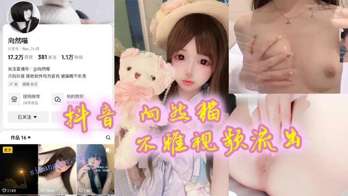 抖音 向然猫 不雅视频流出，很嫩很粉很好看，真心喜欢}