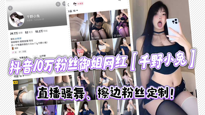 抖音10万粉丝御姐网红【千野小兔】直播骚舞、擦边粉丝定制！}