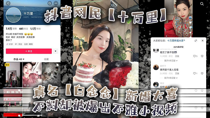 抖音网民【十万里】真名【白念念】新婚大喜，不料却被爆出不雅小视频，新郎可能还被蒙在鼓里！}