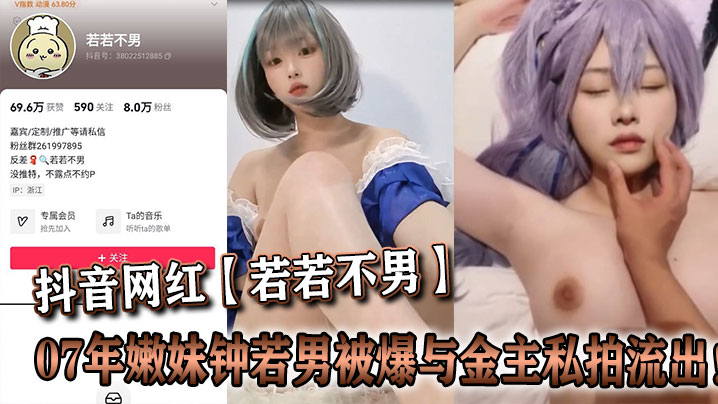 抖音网红【若若不男】07年嫩妹钟若男被爆与金主私拍流出！}