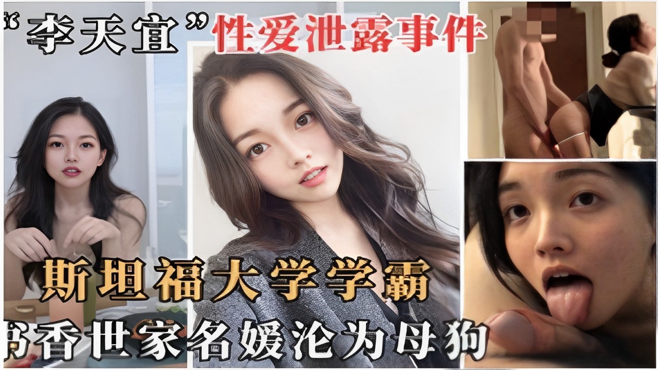 李天宜性爱泄露事件斯坦福大学学霸书香世家名媛沦为母狗}