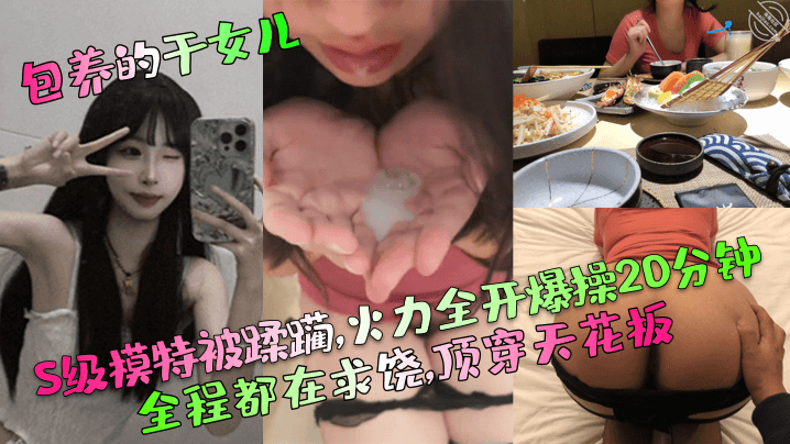 【包养的干女儿】S级模特被蹂躏,火力全开爆操20分钟,全程都在求饶,顶穿天花板！}