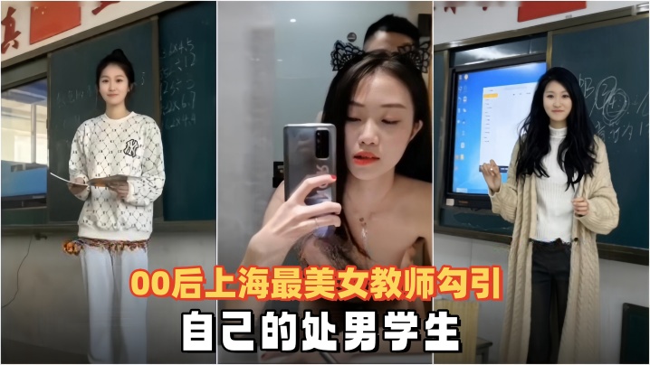 【泄密流出】00后上海最美女教师勾引自己的处男学生}