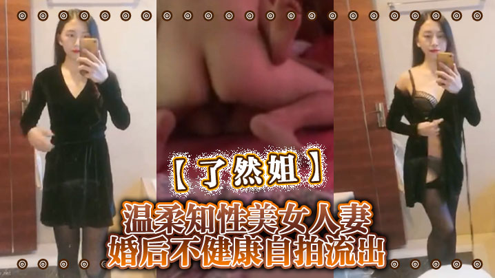 【了然姐】温柔知性美女人妻婚后不健康自拍流出}