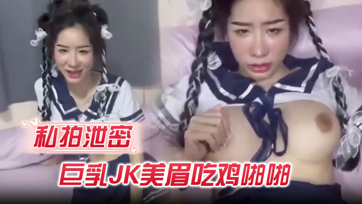 【私拍泄密】巨乳JK美眉吃鸡啪啪_身材丰腴_奶子浑圆饱满_鲍鱼肥美_在家被无套输出_内射}