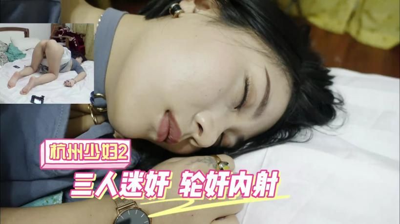 杭州少妇三人迷奸玩弄轮流内射}