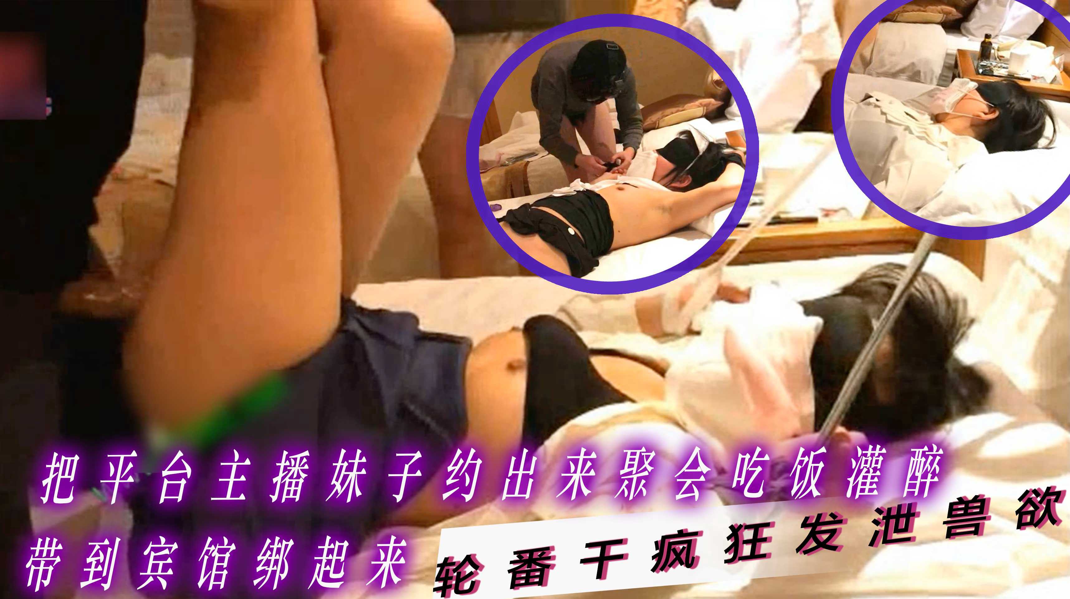 两个禽兽老铁刷了不少礼物后把平台主播妹子约出来聚会吃饭被灌醉带到宾馆绑起来俩人轮番干疯狂发泄兽欲}